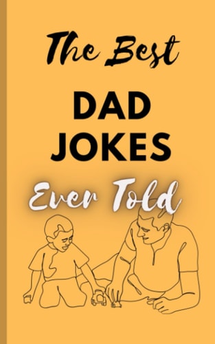 The Best Dad Jokes Ever Told 111 Dad Jokes & Puns Guaranteed to Make You Groan