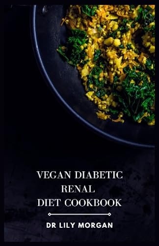 Vegan Diabetic Renal Diet Cookbook A Comprehensive Cookbook for Plant-based Delights