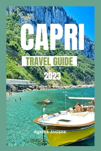 Capri Travel Guide 2023 Beyond the Blue Grotto: Discovering Capri's Island Lesser-Known Wonders