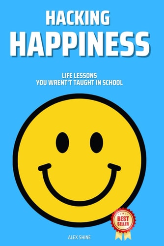 Hacking Happiness Life Lessons You Wrent't Taught In School