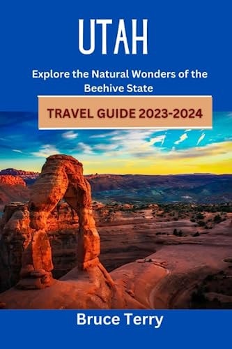 Utah Travel Guide 2023-2024 Explore the Natural Wonders of the Beehive State