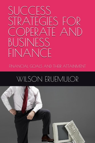 Success Strategies for Coperate and Business Finance Financial Goals and Their Attainment