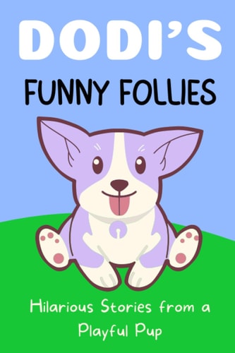 Dodi's Funny Follies Hilarious Stories from a Playful Pup