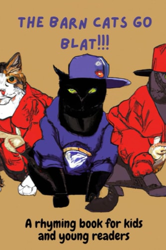 The Barn Cats Go Blat A Rhyming Book for Kids and Young Readers of All Ages