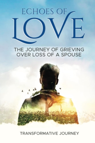 Echoes of Love The Journey of Grieving Over Loss of a Spouse