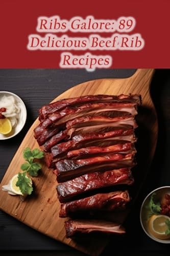 Ribs Galore 89 Delicious Beef Rib Recipes