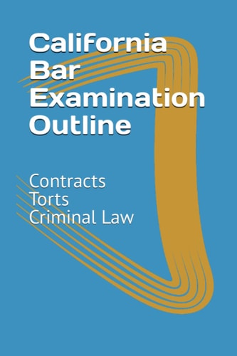 California Bar Examination Outline Contracts, Torts, Criminal Law