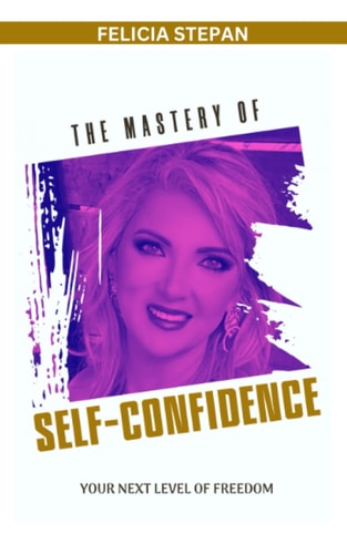 The Mastery of Self-Confidence: Your Next Level Of Freedom