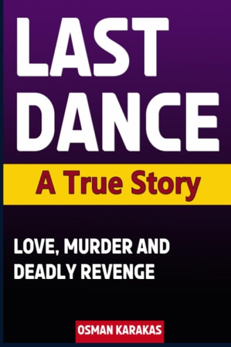 LAST DANCE - A True Story Love, Murder and Deadly Revenge