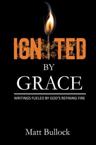 Ignited by Grace Writings Fueled by God's Refining Fire