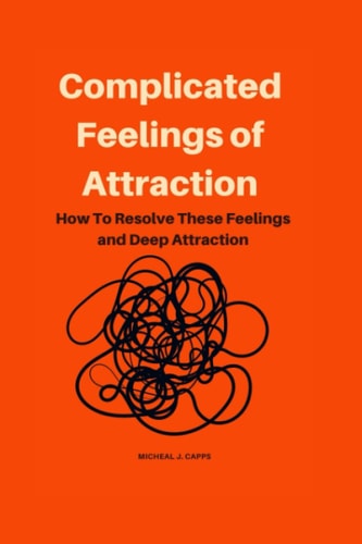 Complicated Feelings of Attraction How To Resolve These Feelings and Deep Attraction