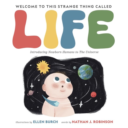 Welcome to This Strange Thing Called Life Introducing Newborn Humans to the Universe