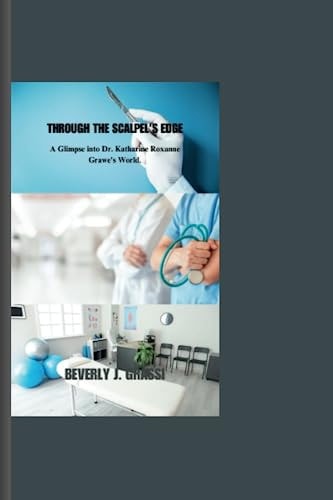 Through the Scalpel's Edge A Glimpse Into Dr. Katharine Roxanne Grawe's World.