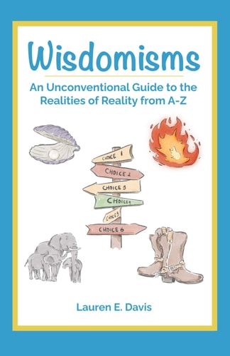 Wisdomisms An Unconventional Guide to the Realities of Reality from A-Z