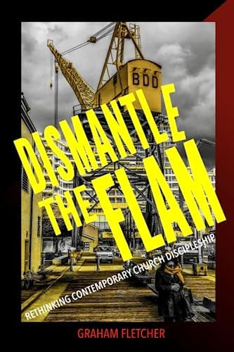 Dismantle the Flam Rethinking Contemporary Church Discipleship