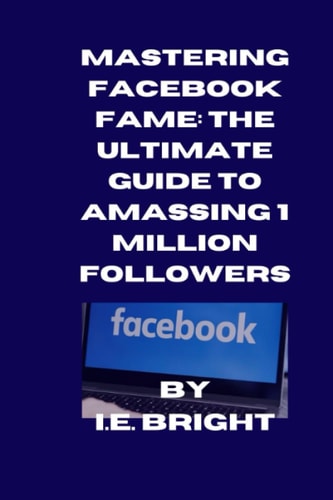 Mastering Facebook Fame The Ultimate Guide to Amassing 1 Million Followers