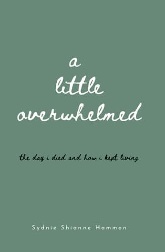 A Little Overwhelmed The Day i Died and how i Kept Living