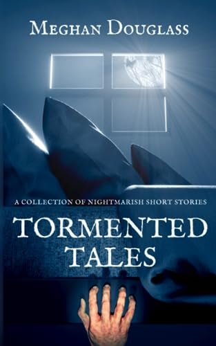 Tormented Tales A Collection of Nightmarish Short Stories