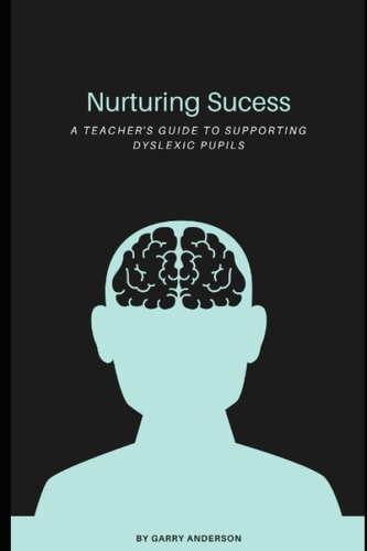 Nurturing Success A Teachers Guide to Supporting Dyslexic Learners