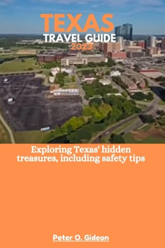 Texas Travel Guide 2023 Exploring Texas' Hidden Treasures, Including Safety Tips