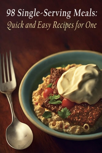 98 Single-Serving Meals Quick and Easy Recipes for One