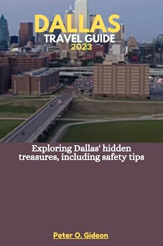 Dallas Travel Guide 2023 Exploring Dallas' Hidden Treasures, Including Safety Tips