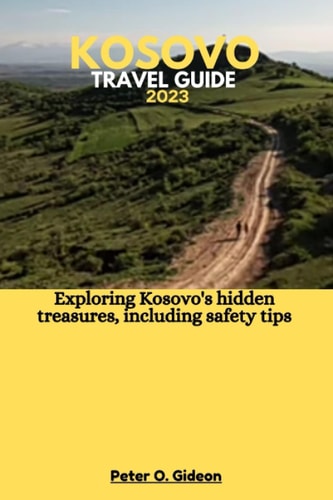 Kosovo Travel Guide 2023 Exploring Kosovo's Hidden Treasures, Including Safety Tips