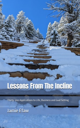 Lessons From The Incline Thirty-one Applications to Life, Business and Goal Setting