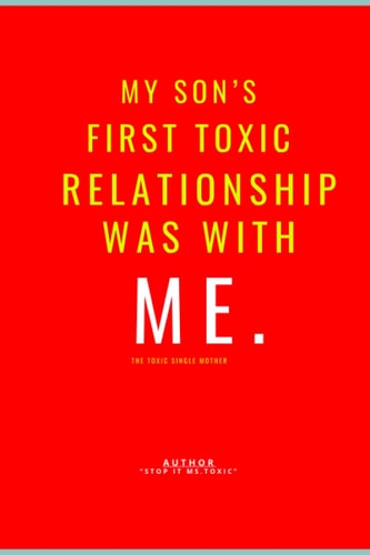 My Son's First Toxic Relationship Was With Me. The Toxic Single Mother