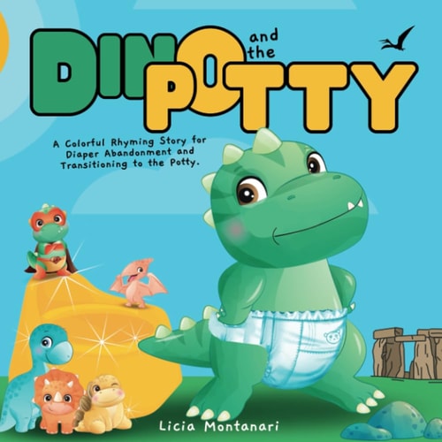 Dino and the Potty A Toddler Potty Training Book, in Rhyme, to Transition from Diapers to the Potty and Help Your Toddler Overcome Poop Anxiety