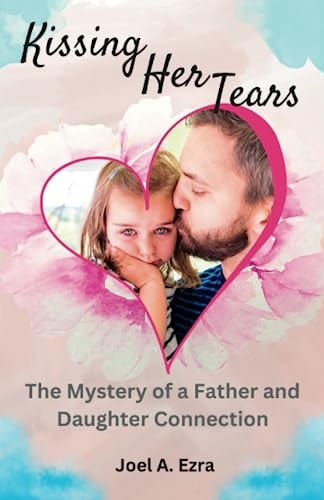 Kissing Her Tears The Mystery of a Father and Daughter Connection