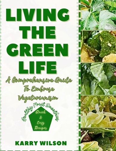 Living the Green Life A Comprehensive Guide To Embracing Vegetarianism