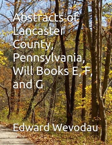 Abstracts of Lancaster County, Pennsylvania, Will Books E, F, and G