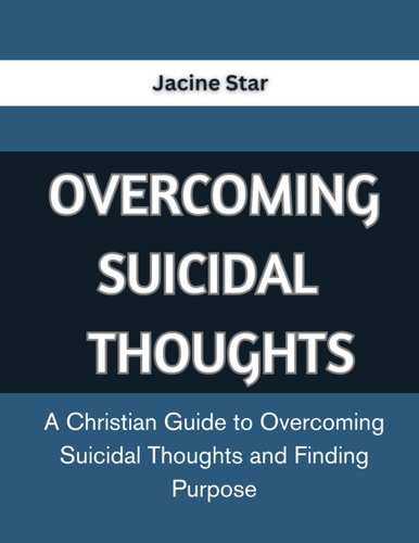 Overcoming Suicidal Thoughts A Christian Guide to Overcoming Suicidal Thoughts and Finding Purpose