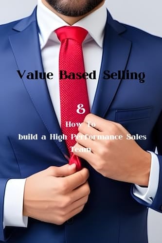 Value Based Selling And How To Build A High Performance Sales Team