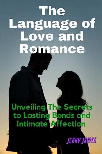 The Language of Love and Romance Unveiling The Secrets to Lasting Bonds and Intimate Affection