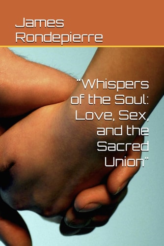 "Whispers of the Soul Love, Sex, and the Sacred Union"