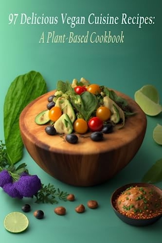 97 Delicious Vegan Cuisine Recipes A Plant-Based Cookbook
