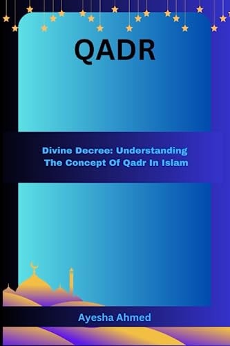 Qadr Divine Decree: Understanding The Concept of Qadr in Islam