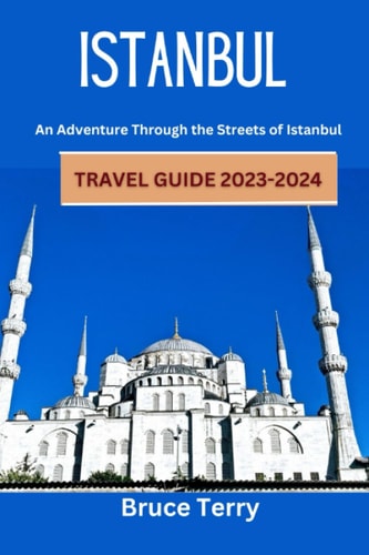 Istanbul Travel Guide 2023-2024 An Adventure Through the Streets of Istanbul