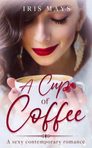 A Cup of Coffee A Sexy Contemporary Romance.