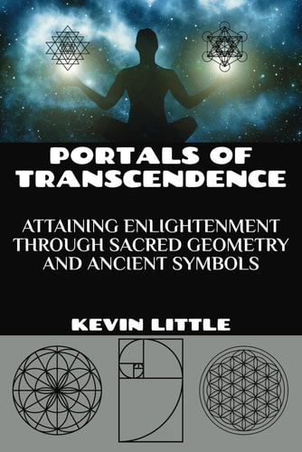 Portals of Transcendence Attaining Enlightenment Through Sacred Geometry and Ancient Symbols