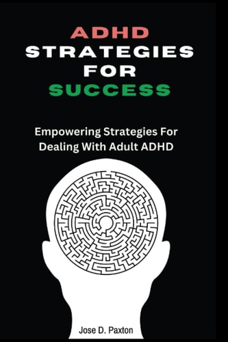 ADHD Strategies for Success Empowering Strategies For Dealing With Adult ADHD