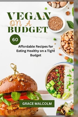 Vegan On a Budget 60 Affordable Recipes for Eating Healthy on a Tight Budget