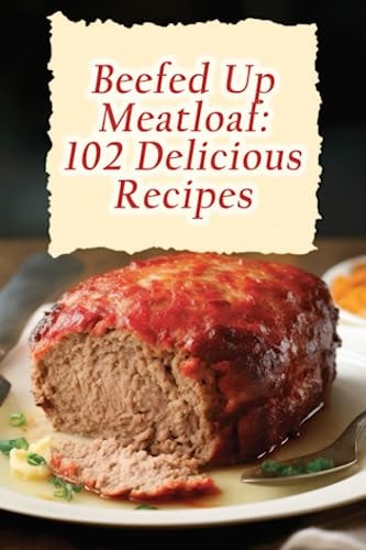 Beefed Up Meatloaf 102 Delicious Recipes