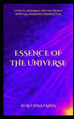 Essence of the Universe A Poetic Ensemble Written from a Spiritual Warrior's Perspective