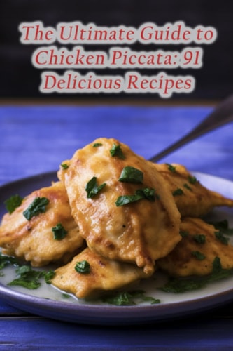 The Ultimate Guide to Chicken Piccata 91 Delicious Recipes