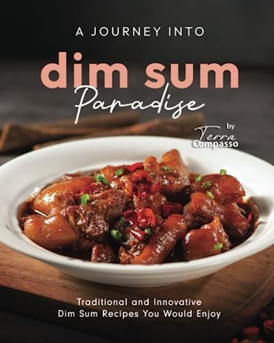 A Journey Into Dim Sum Paradise Traditional and Innovative Dim Sum Recipes You Would Enjoy