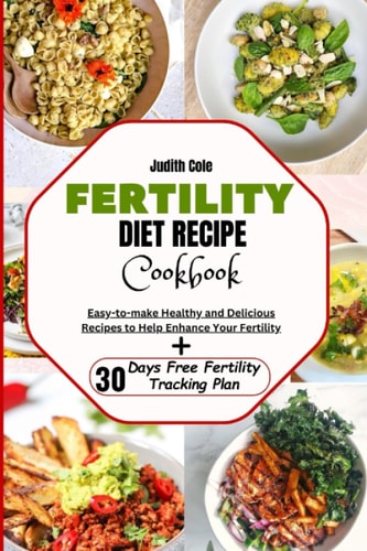 Fertility Diet Recipe Cookbook Easy-To-Make Healthy and Delicious Recipes To Enhance Fertility