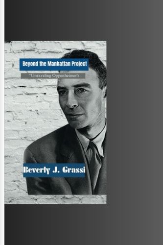 Beyond the Manhattan Project "Unraveling Oppenheimer's Story"